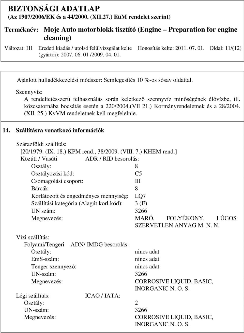 ) KvVM rendeletnek kell megfelelnie. 14. Szállításra vonatkozó információk Szárazföldi szállítás: [20/1979. (IX. 18.) KPM rend., 38/2009. (VIII. 7.) KHEM rend.