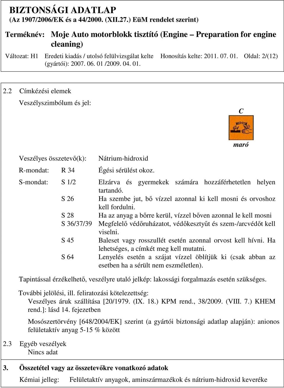 S 28 Ha az anyag a bırre kerül, vízzel bıven azonnal le kell mosni S 36/37/39 Megfelelı védıruházatot, védıkesztyőt és szem-/arcvédıt kell viselni.