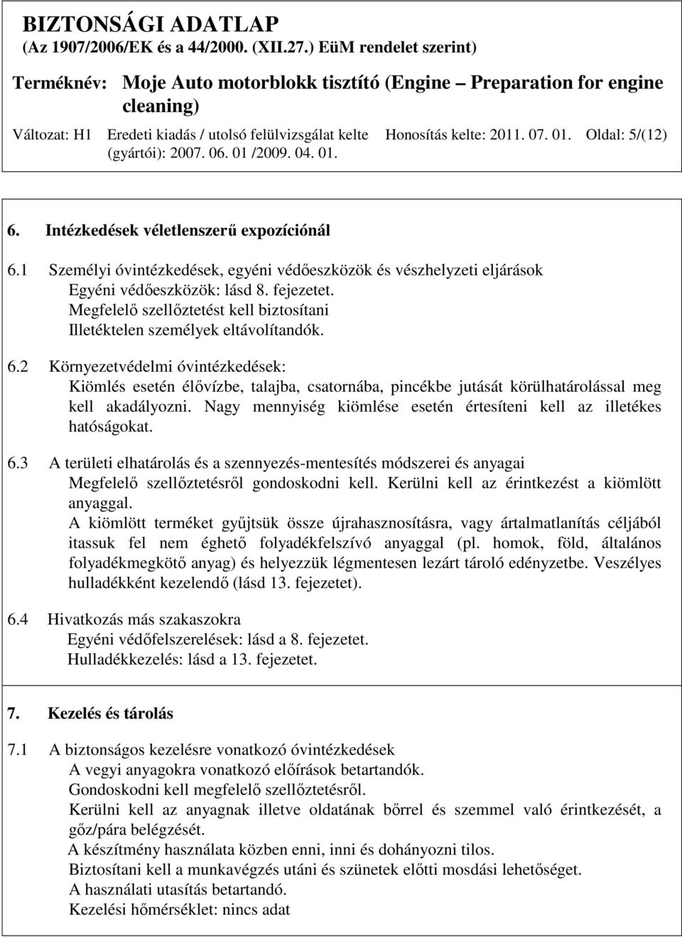 2 Környezetvédelmi óvintézkedések: Kiömlés esetén élıvízbe, talajba, csatornába, pincékbe jutását körülhatárolással meg kell akadályozni.