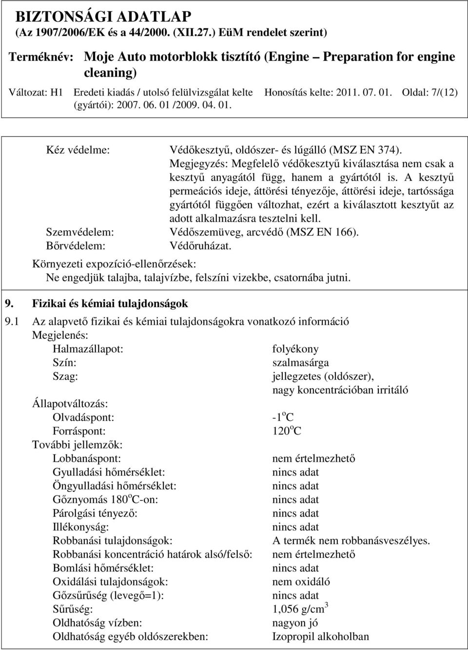 A kesztyő permeációs ideje, áttörési tényezıje, áttörési ideje, tartóssága gyártótól függıen változhat, ezért a kiválasztott kesztyőt az adott alkalmazásra tesztelni kell.