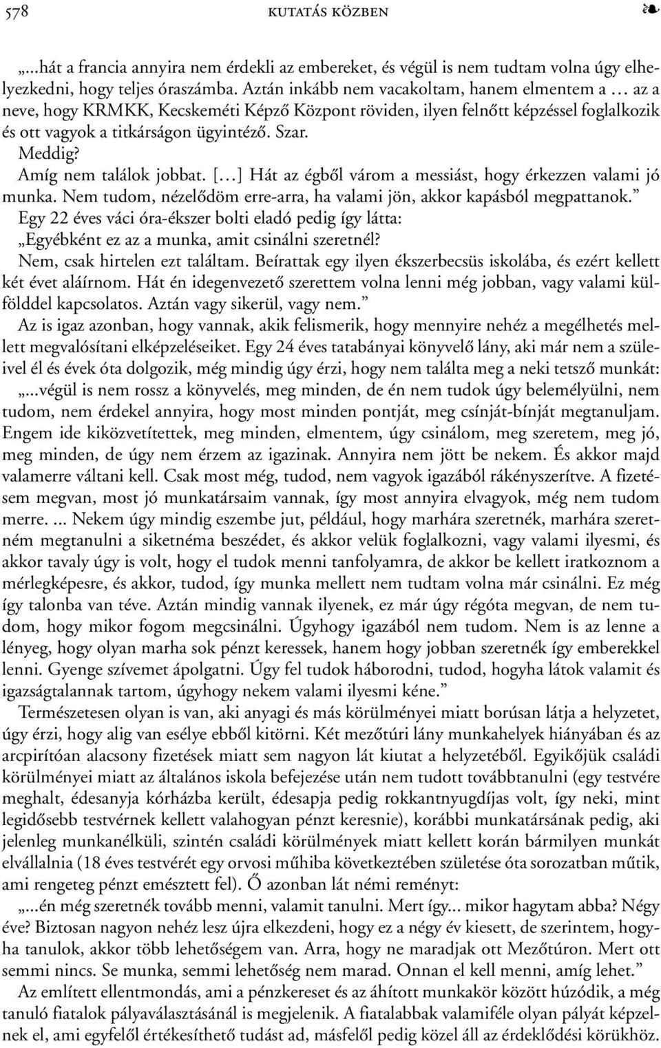 Amíg nem találok jobbat. [ ] Hát az égbõl várom a messiást, hogy érkezzen valami jó munka. Nem tudom, nézelõdöm erre-arra, ha valami jön, akkor kapásból megpattanok.