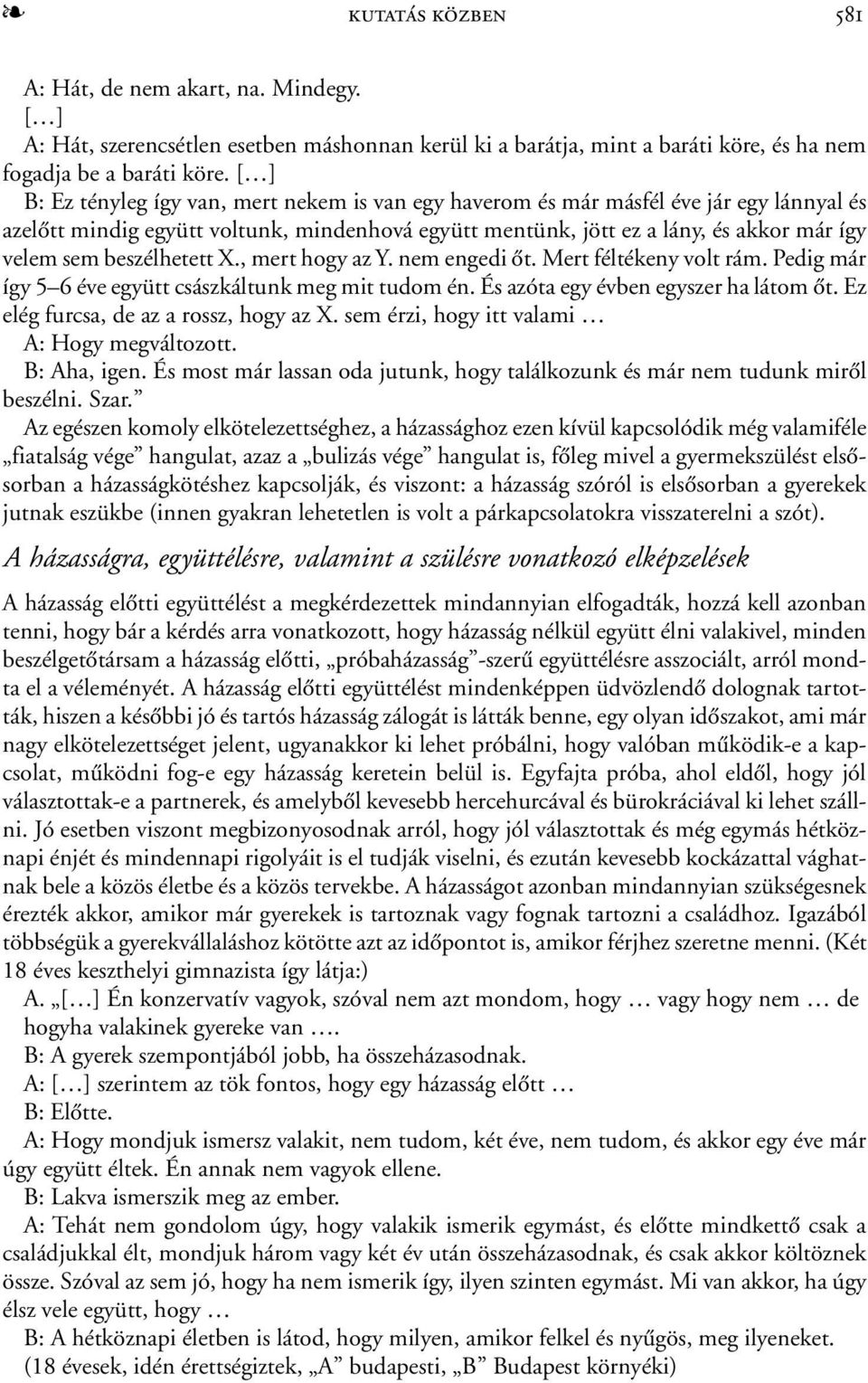 beszélhetett X., mert hogy az Y. nem engedi õt. Mert féltékeny volt rám. Pedig már így 5 6 éve együtt császkáltunk meg mit tudom én. És azóta egy évben egyszer ha látom õt.