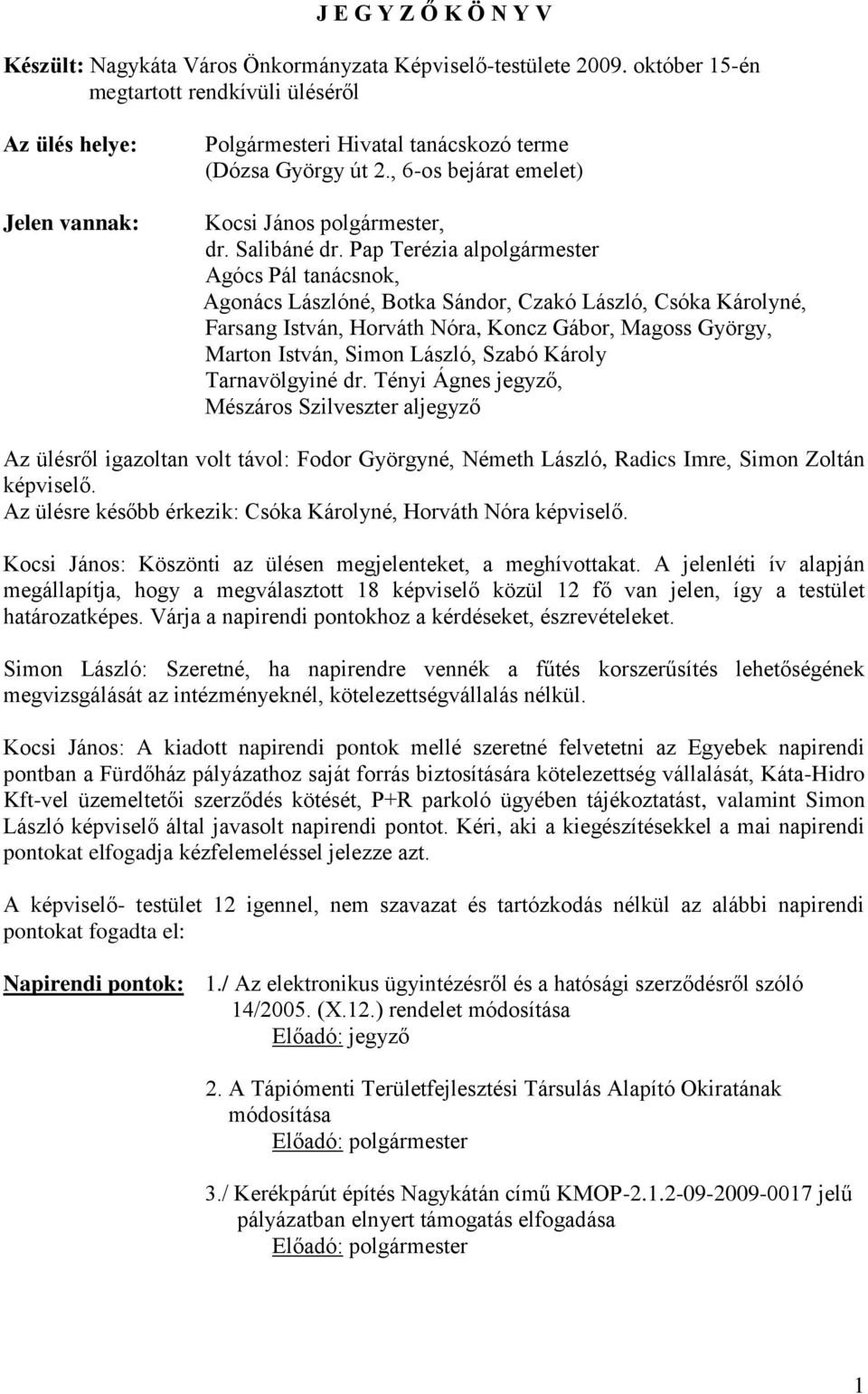 Pap Terézia alpolgármester Agócs Pál tanácsnok, Agonács Lászlóné, Botka Sándor, Czakó László, Csóka Károlyné, Farsang István, Horváth Nóra, Koncz Gábor, Magoss György, Marton István, Simon László,