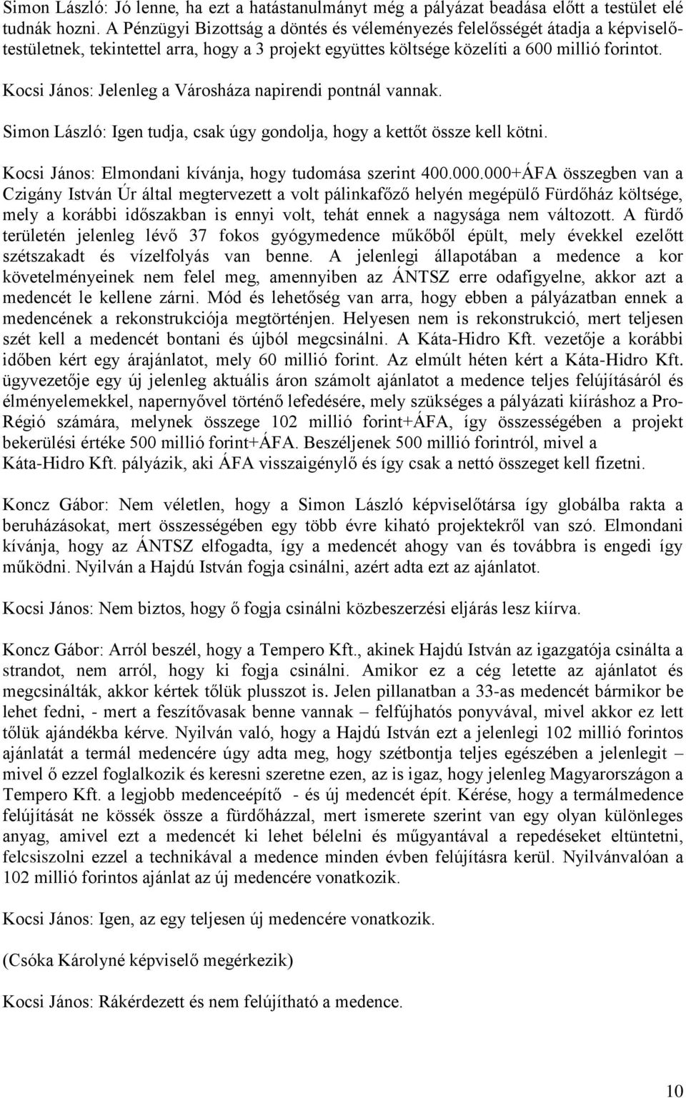 Kocsi János: Jelenleg a Városháza napirendi pontnál vannak. Simon László: Igen tudja, csak úgy gondolja, hogy a kettőt össze kell kötni. Kocsi János: Elmondani kívánja, hogy tudomása szerint 400.000.