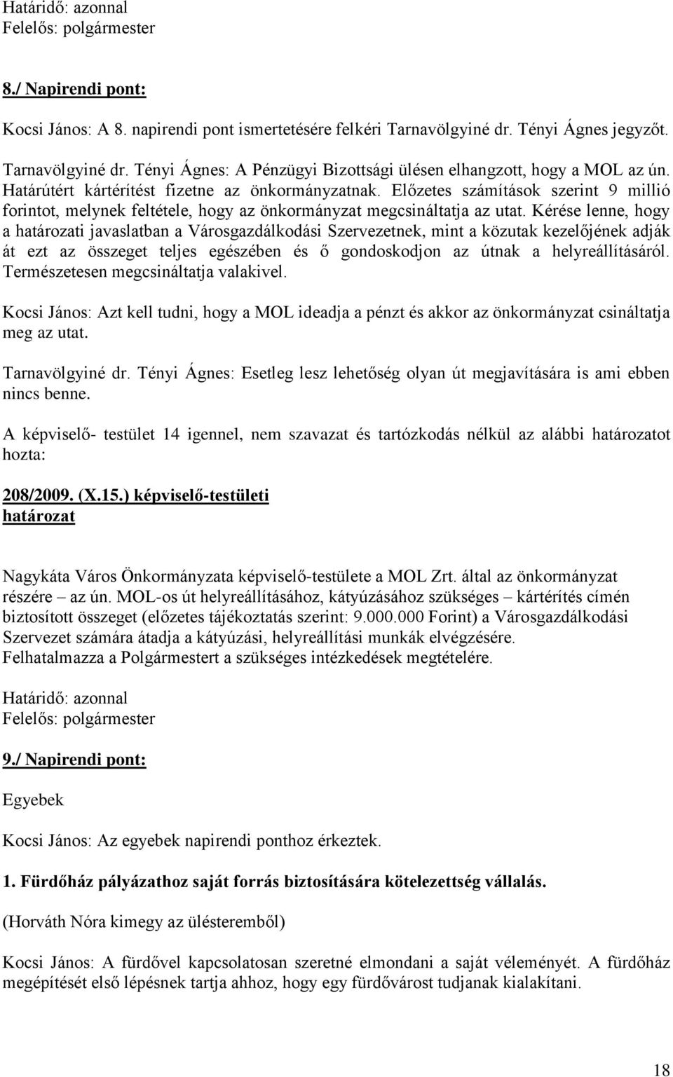 Előzetes számítások szerint 9 millió forintot, melynek feltétele, hogy az önkormányzat megcsináltatja az utat.