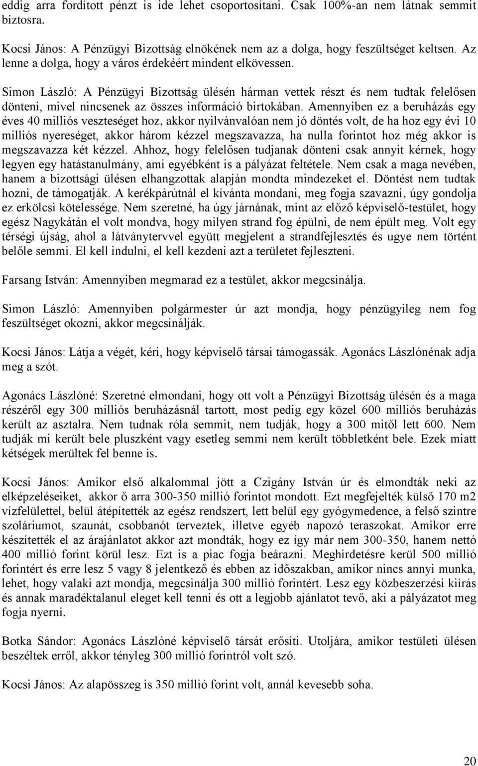 Simon László: A Pénzügyi Bizottság ülésén hárman vettek részt és nem tudtak felelősen dönteni, mivel nincsenek az összes információ birtokában.