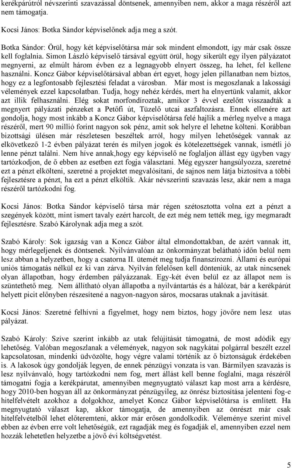 Simon László képviselő társával együtt örül, hogy sikerült egy ilyen pályázatot megnyerni, az elmúlt három évben ez a legnagyobb elnyert összeg, ha lehet, fel kellene használni.