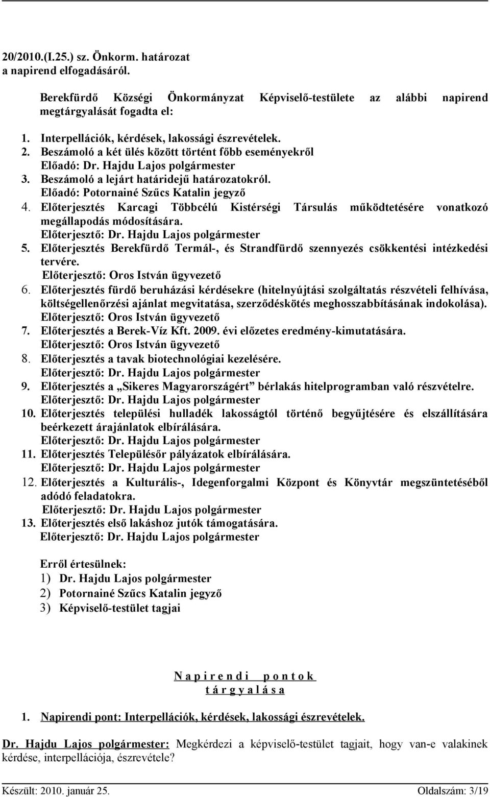 Előadó: Potornainé Szűcs Katalin jegyző 4. Előterjesztés Karcagi Többcélú Kistérségi Társulás működtetésére vonatkozó megállapodás módosítására. Előterjesztő: Dr. Hajdu Lajos polgármester 5.