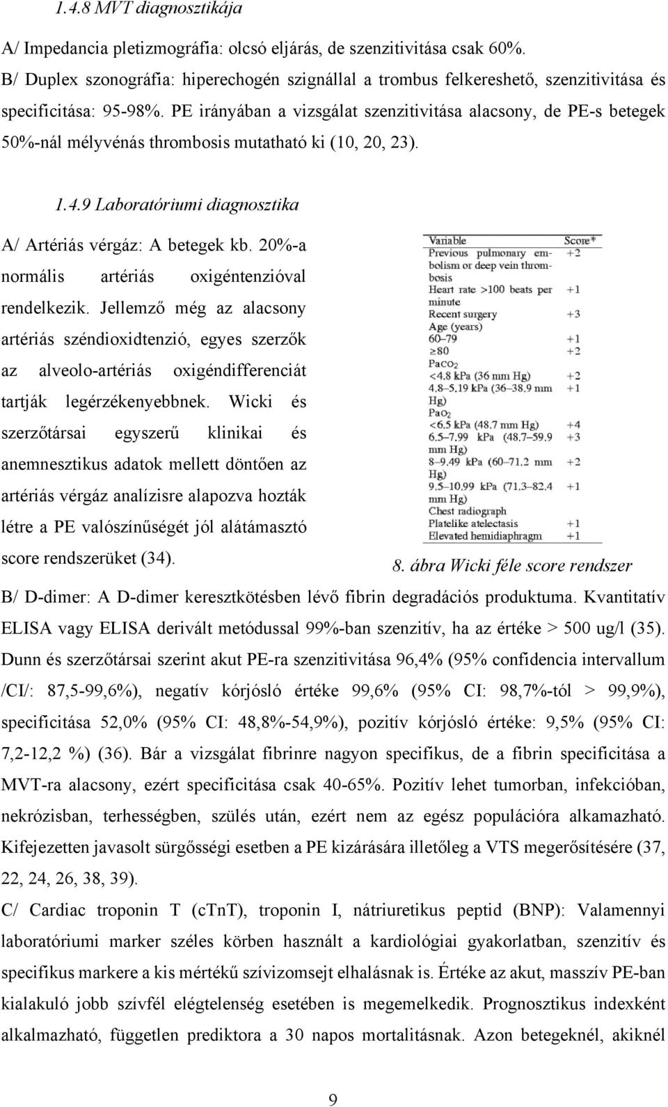 PE irányában a vizsgálat szenzitivitása alacsony, de PE-s betegek 50%-nál mélyvénás thrombosis mutatható ki (10, 20, 23). 1.4.9 Laboratóriumi diagnosztika A/ Artériás vérgáz: A betegek kb.