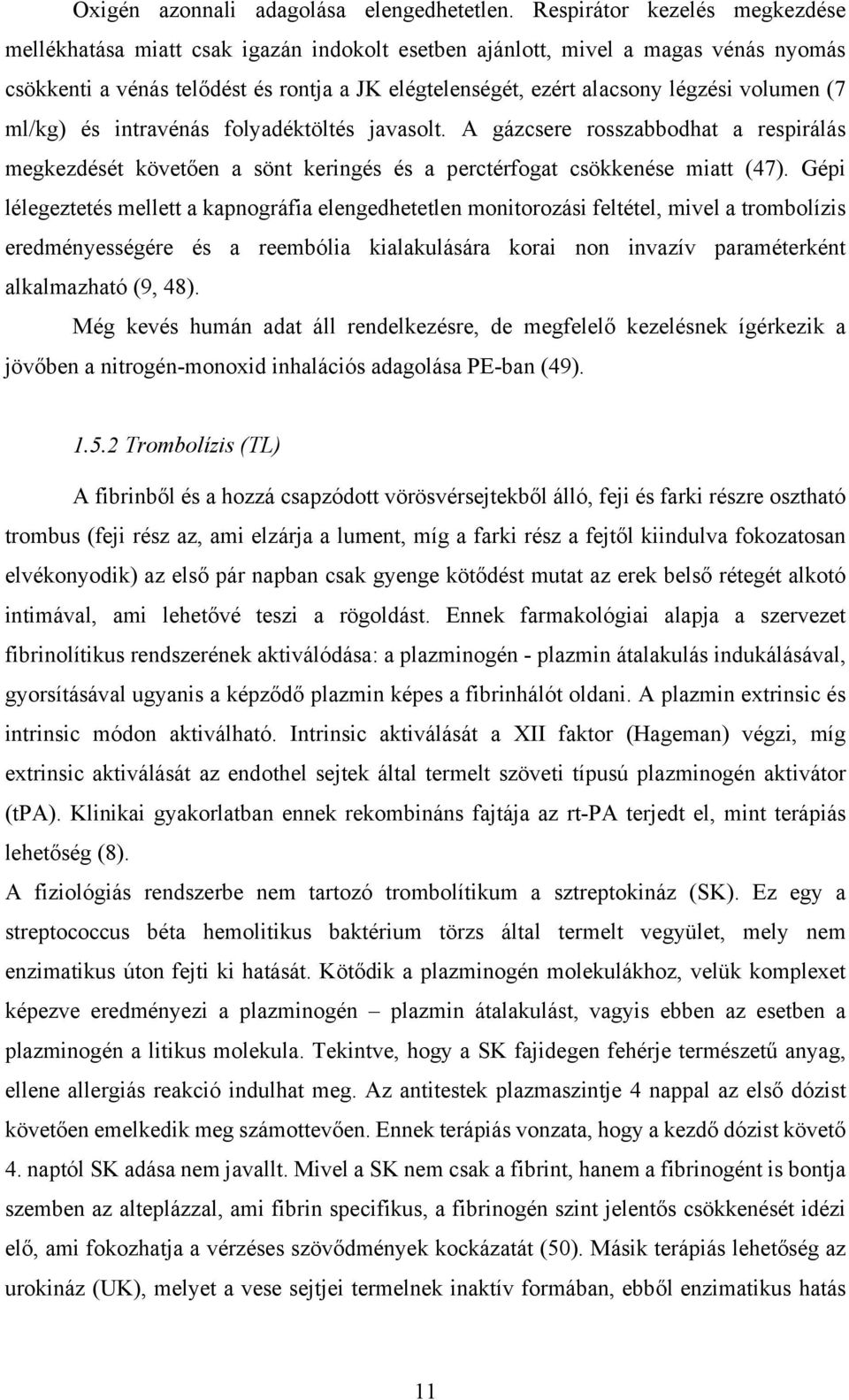 volumen (7 ml/kg) és intravénás folyadéktöltés javasolt. A gázcsere rosszabbodhat a respirálás megkezdését követően a sönt keringés és a perctérfogat csökkenése miatt (47).