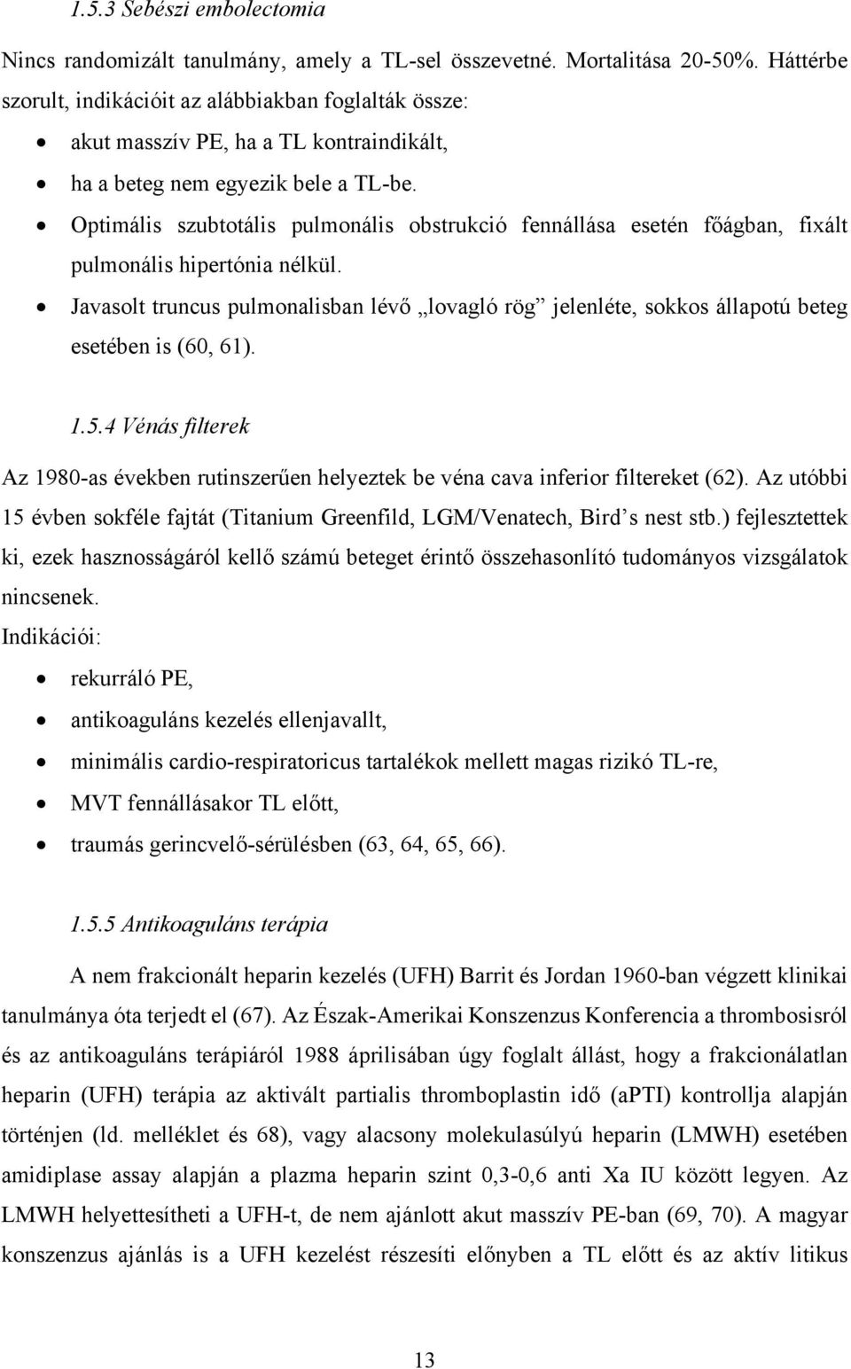 Optimális szubtotális pulmonális obstrukció fennállása esetén főágban, fixált pulmonális hipertónia nélkül.