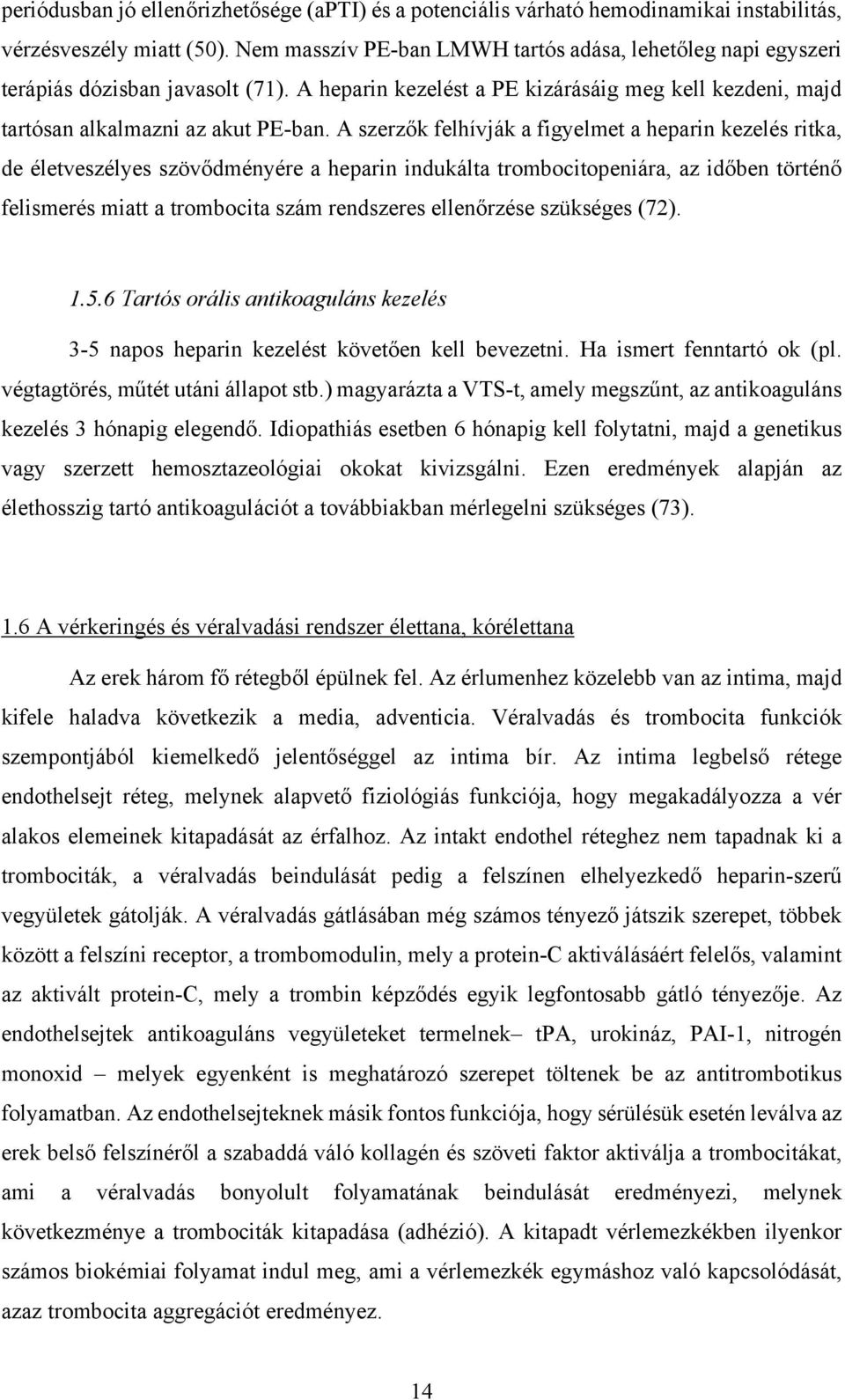 A szerzők felhívják a figyelmet a heparin kezelés ritka, de életveszélyes szövődményére a heparin indukálta trombocitopeniára, az időben történő felismerés miatt a trombocita szám rendszeres