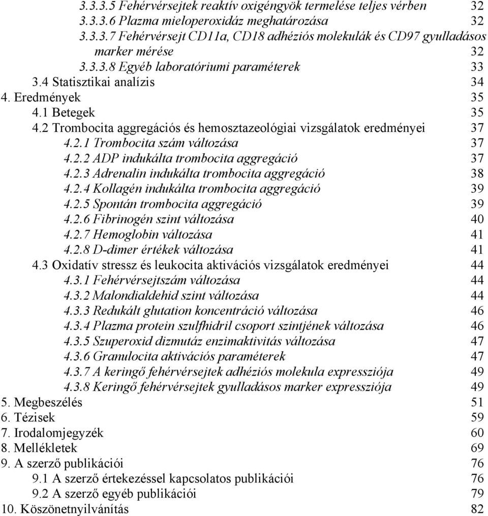 2.2 ADP indukálta trombocita aggregáció 37 4.2.3 Adrenalin indukálta trombocita aggregáció 38 4.2.4 Kollagén indukálta trombocita aggregáció 39 4.2.5 Spontán trombocita aggregáció 39 4.2.6 Fibrinogén szint változása 40 4.