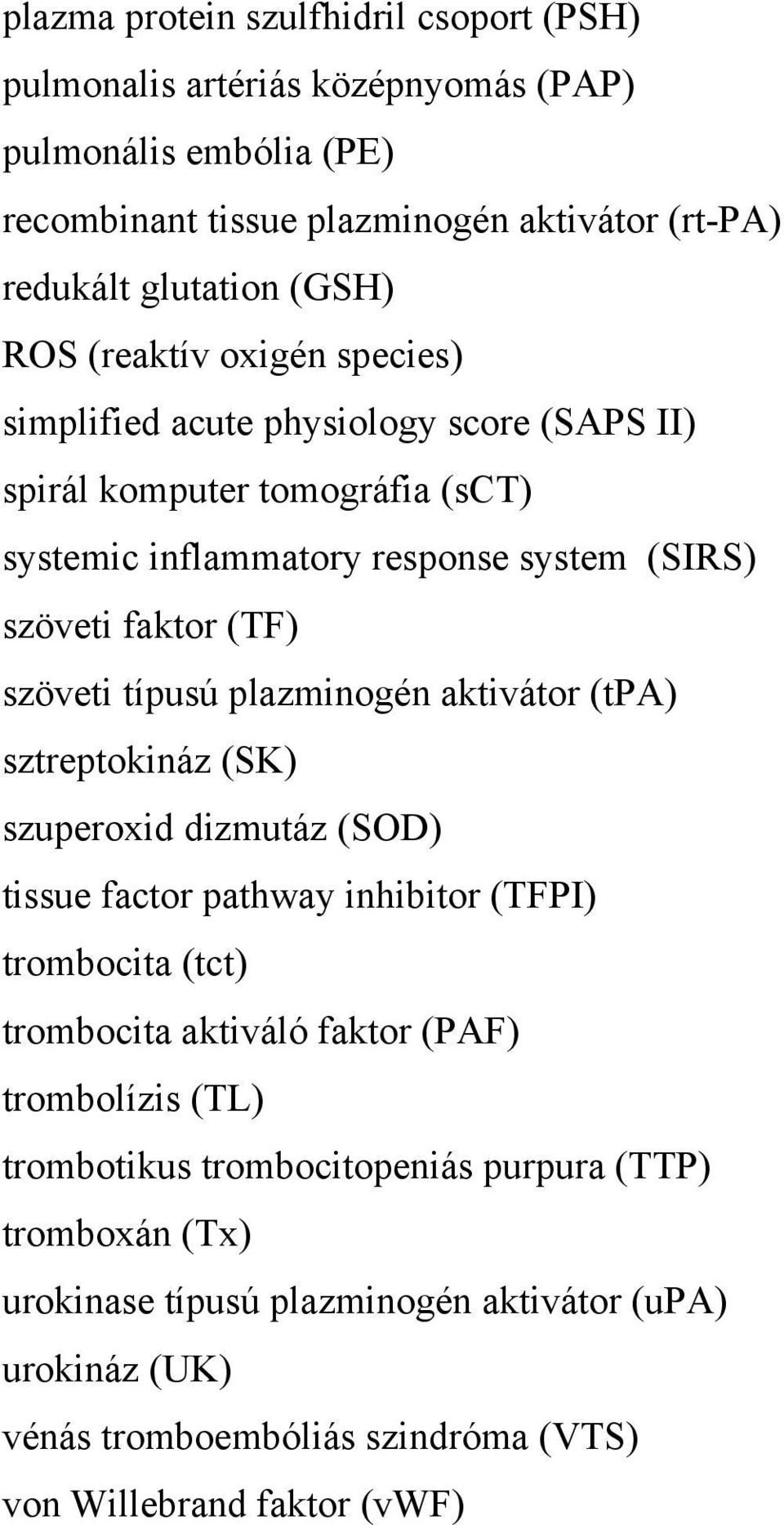 típusú plazminogén aktivátor (tpa) sztreptokináz (SK) szuperoxid dizmutáz (SOD) tissue factor pathway inhibitor (TFPI) trombocita (tct) trombocita aktiváló faktor (PAF) trombolízis
