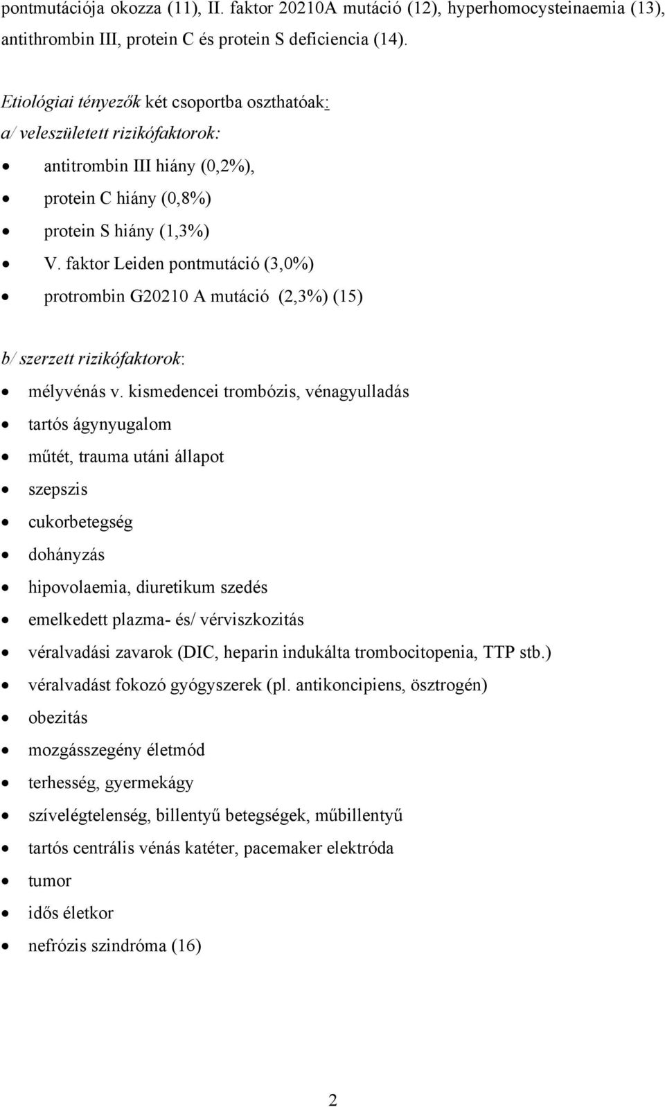 faktor Leiden pontmutáció (3,0%) protrombin G20210 A mutáció (2,3%) (15) b/ szerzett rizikófaktorok: mélyvénás v.