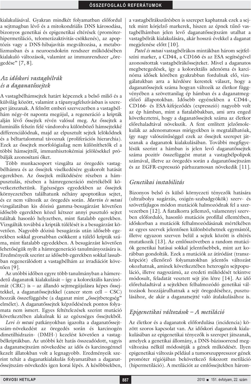 apoptózis vagy a DNS-hibajavítás megváltozása, a meta bolizmusban és a neuroendokrin rendszer működésében kialakuló változások, valamint az immunrendszer öregedése [7, 8].