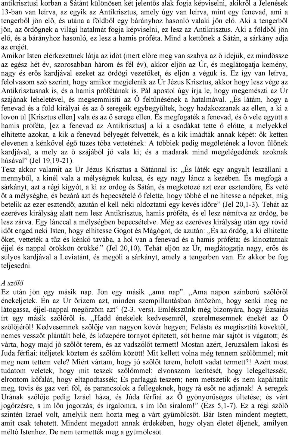 Aki a földből jön elő, és a bárányhoz hasonló, ez lesz a hamis próféta. Mind a kettőnek a Sátán, a sárkány adja az erejét.