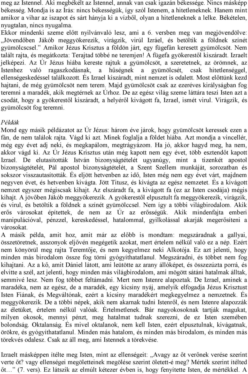 versben meg van megjövendölve: Jövendőben Jákób meggyökerezik, virágzik, virúl Izráel, és betöltik a földnek színét gyümölcscsel. Amikor Jézus Krisztus a földön járt, egy fügefán keresett gyümölcsöt.