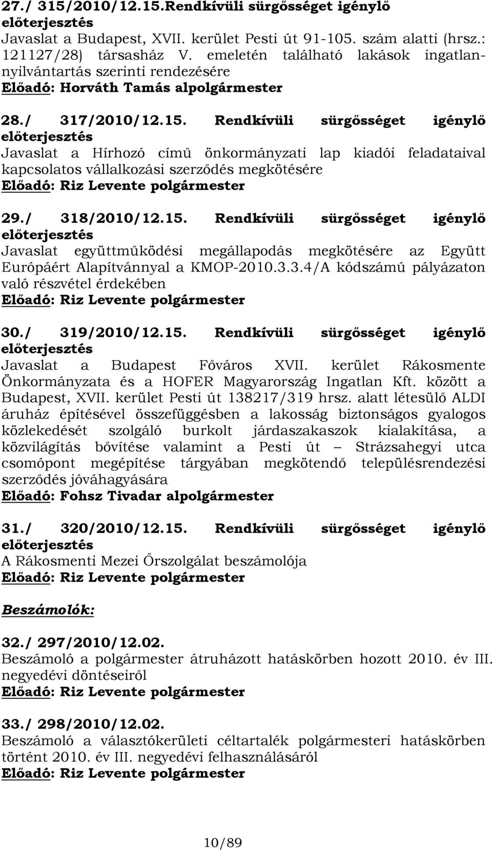 Rendkívüli sürgősséget igénylő előterjesztés Javaslat a Hírhozó című önkormányzati lap kiadói feladataival kapcsolatos vállalkozási szerződés megkötésére Előadó: Riz Levente polgármester 29.