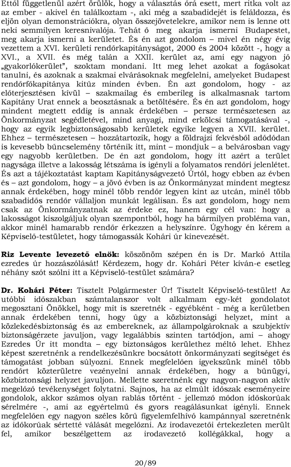 kerületi rendőrkapitányságot, 2000 és 2004 között -, hogy a XVI., a XVII. és még talán a XXII. kerület az, ami egy nagyon jó gyakorlókerület, szoktam mondani.