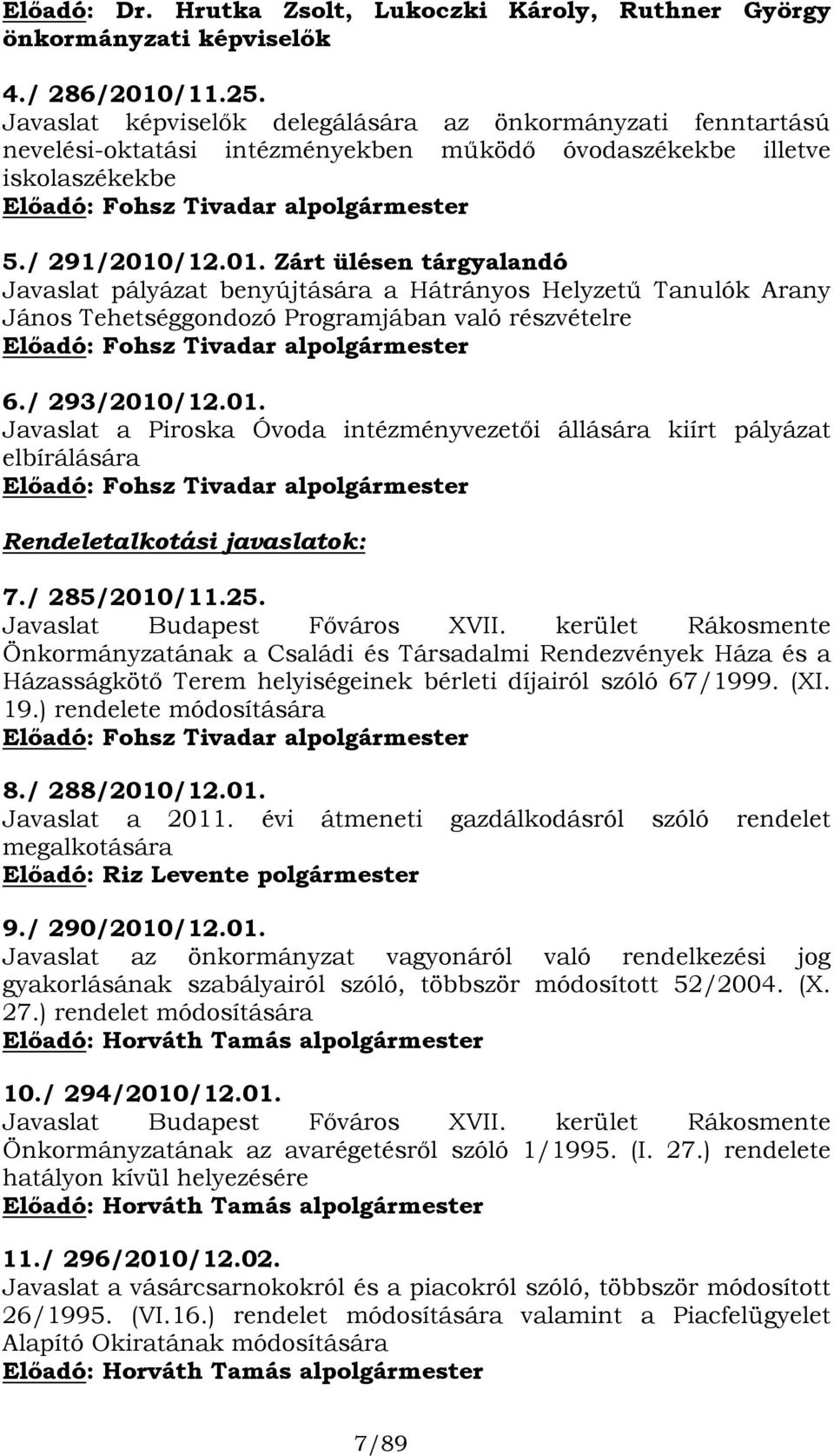 /12.01. Zárt ülésen tárgyalandó Javaslat pályázat benyújtására a Hátrányos Helyzetű Tanulók Arany János Tehetséggondozó Programjában való részvételre Előadó: Fohsz Tivadar alpolgármester 6.