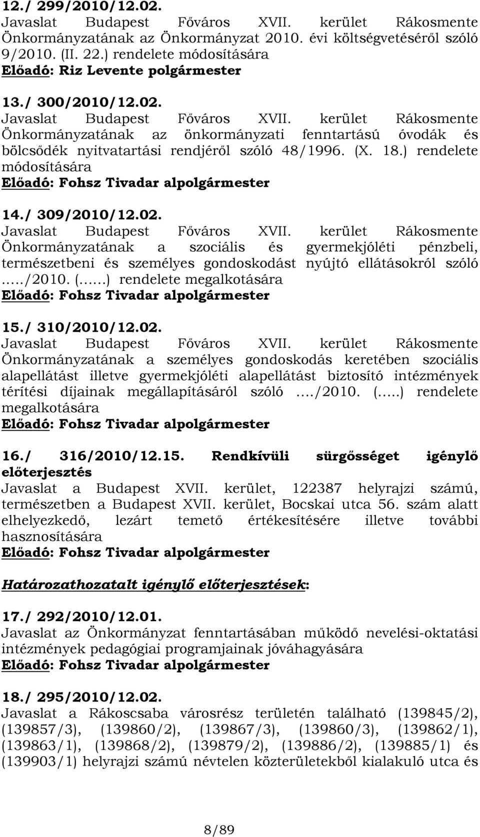 kerület Rákosmente Önkormányzatának az önkormányzati fenntartású óvodák és bölcsődék nyitvatartási rendjéről szóló 48/1996. (X. 18.) rendelete módosítására Előadó: Fohsz Tivadar alpolgármester 14.