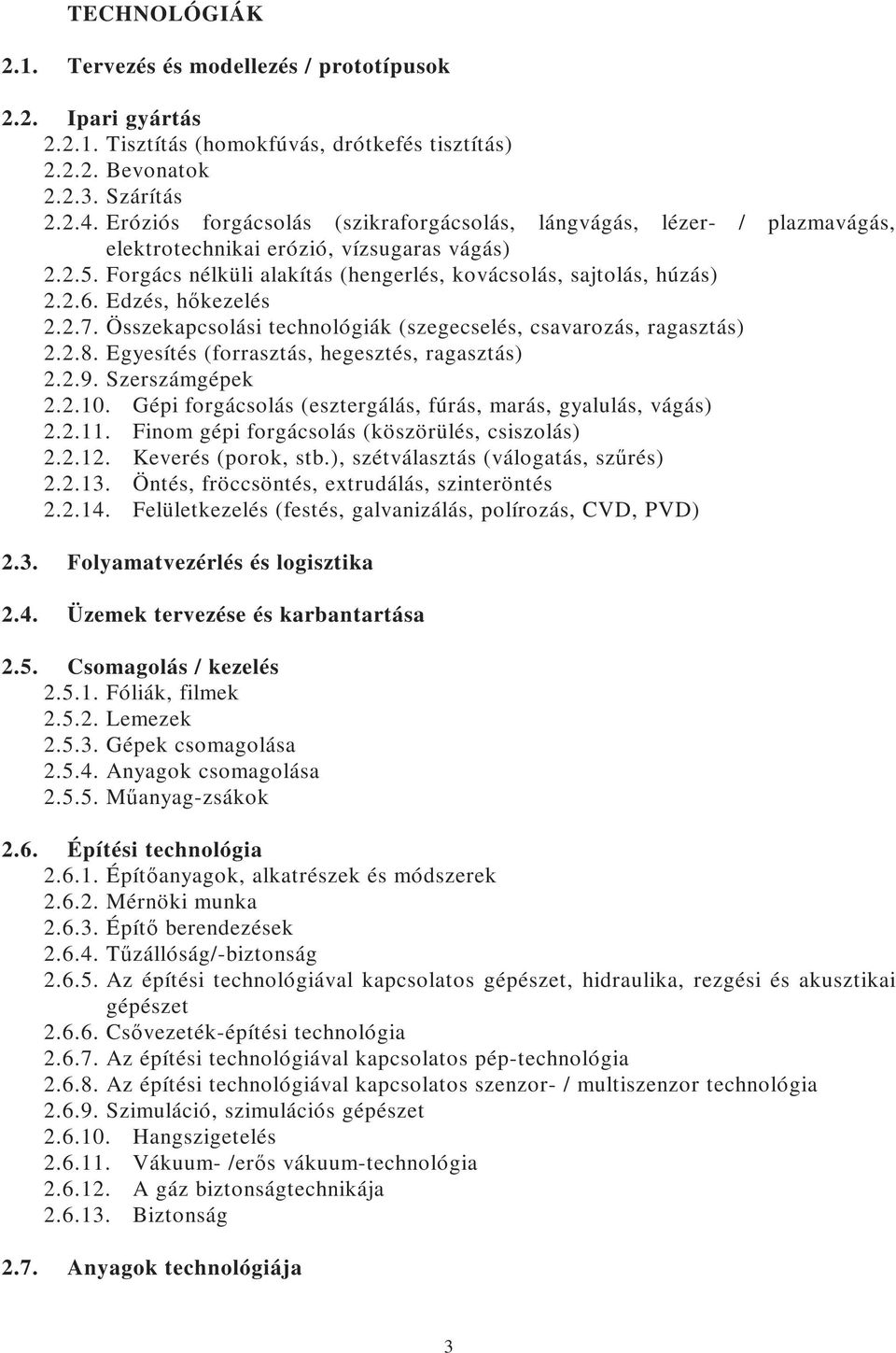 Edzés, hıkezelés 2.2.7. Összekapcsolási technológiák (szegecselés, csavarozás, ragasztás) 2.2.8. Egyesítés (forrasztás, hegesztés, ragasztás) 2.2.9. Szerszámgépek 2.2.10.