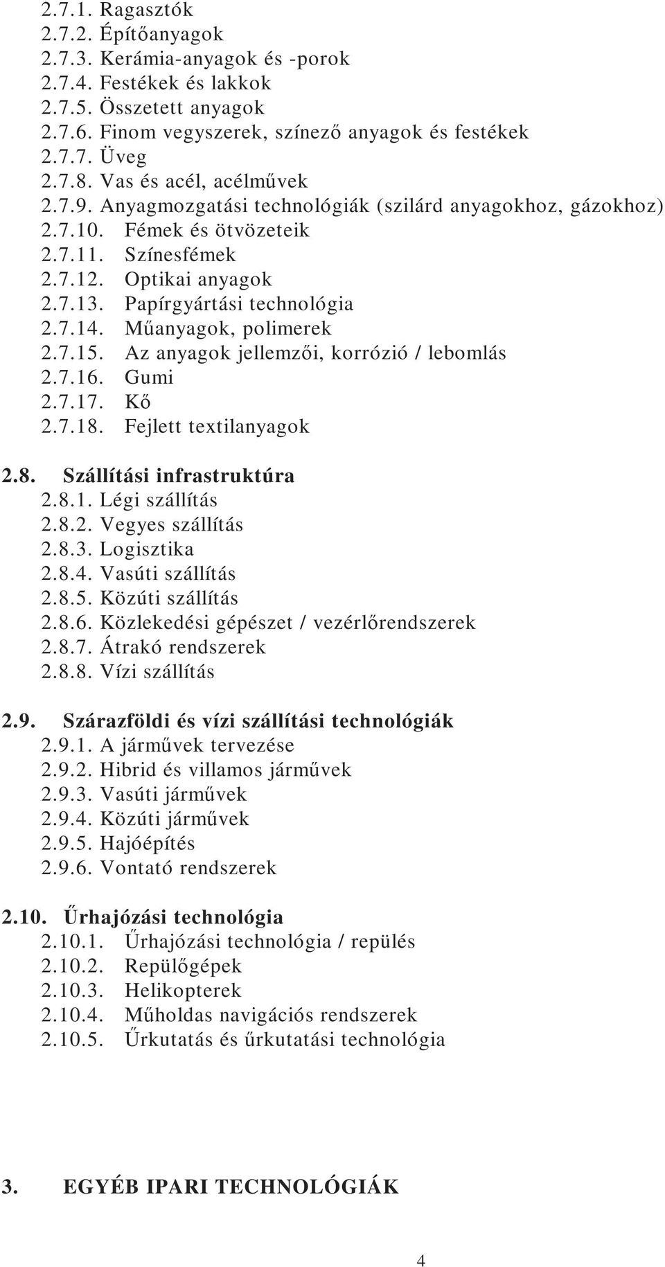 Mőanyagok, polimerek 2.7.15. Az anyagok jellemzıi, korrózió / lebomlás 2.7.16. Gumi 2.7.17. Kı 2.7.18. Fejlett textilanyagok 2.8. Szállítási infrastruktúra 2.8.1. Légi szállítás 2.8.2. Vegyes szállítás 2.