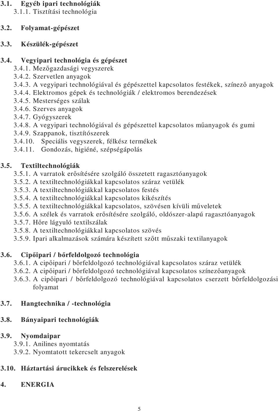 Szerves anyagok 3.4.7. Gyógyszerek 3.4.8. A vegyipari technológiával és gépészettel kapcsolatos mőanyagok és gumi 3.4.9. Szappanok, tisztítószerek 3.4.10. Speciális vegyszerek, félkész termékek 3.4.11.