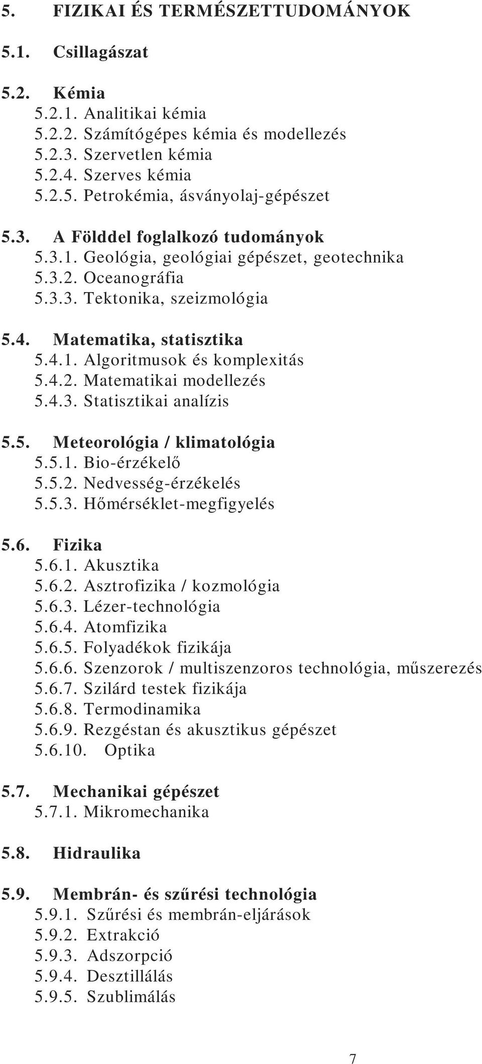 4.2. Matematikai modellezés 5.4.3. Statisztikai analízis 5.5. Meteorológia / klimatológia 5.5.1. Bio-érzékelı 5.5.2. Nedvesség-érzékelés 5.5.3. Hımérséklet-megfigyelés 5.6. Fizika 5.6.1. Akusztika 5.