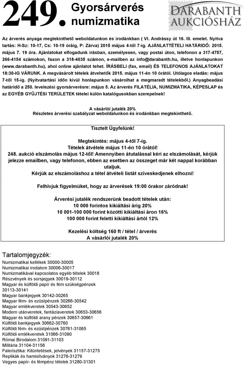 Ajánlatokat elfogadunk írásban, személyesen, vagy postai úton, telefonon a 317-4757, 266-4154 számokon, faxon a 318-4035 számon, e-mailben az info@darabanth.hu, illetve honlapunkon (www.darabanth.hu), ahol online ajánlatot tehet.