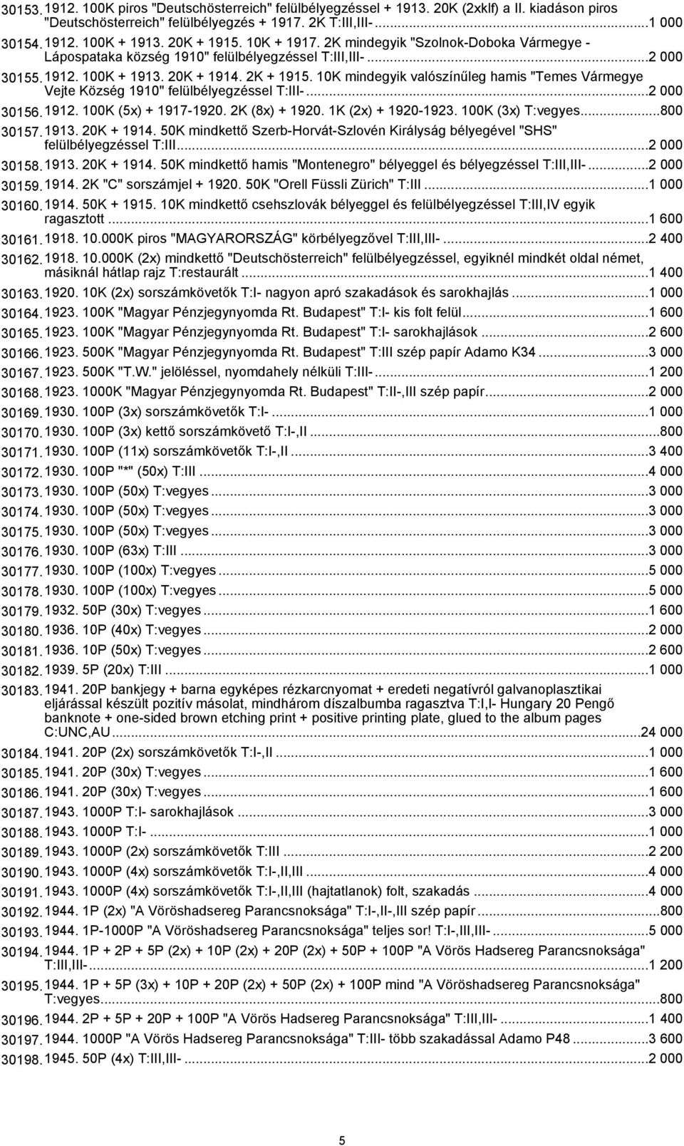 10K mindegyik valószínűleg hamis "Temes Vármegye Vejte Község 1910" felülbélyegzéssel T:III-...2 000 30156.1912. 100K (5x) + 1917-1920. 2K (8x) + 1920. 1K (2x) + 1920-1923. 100K (3x) T:vegyes.