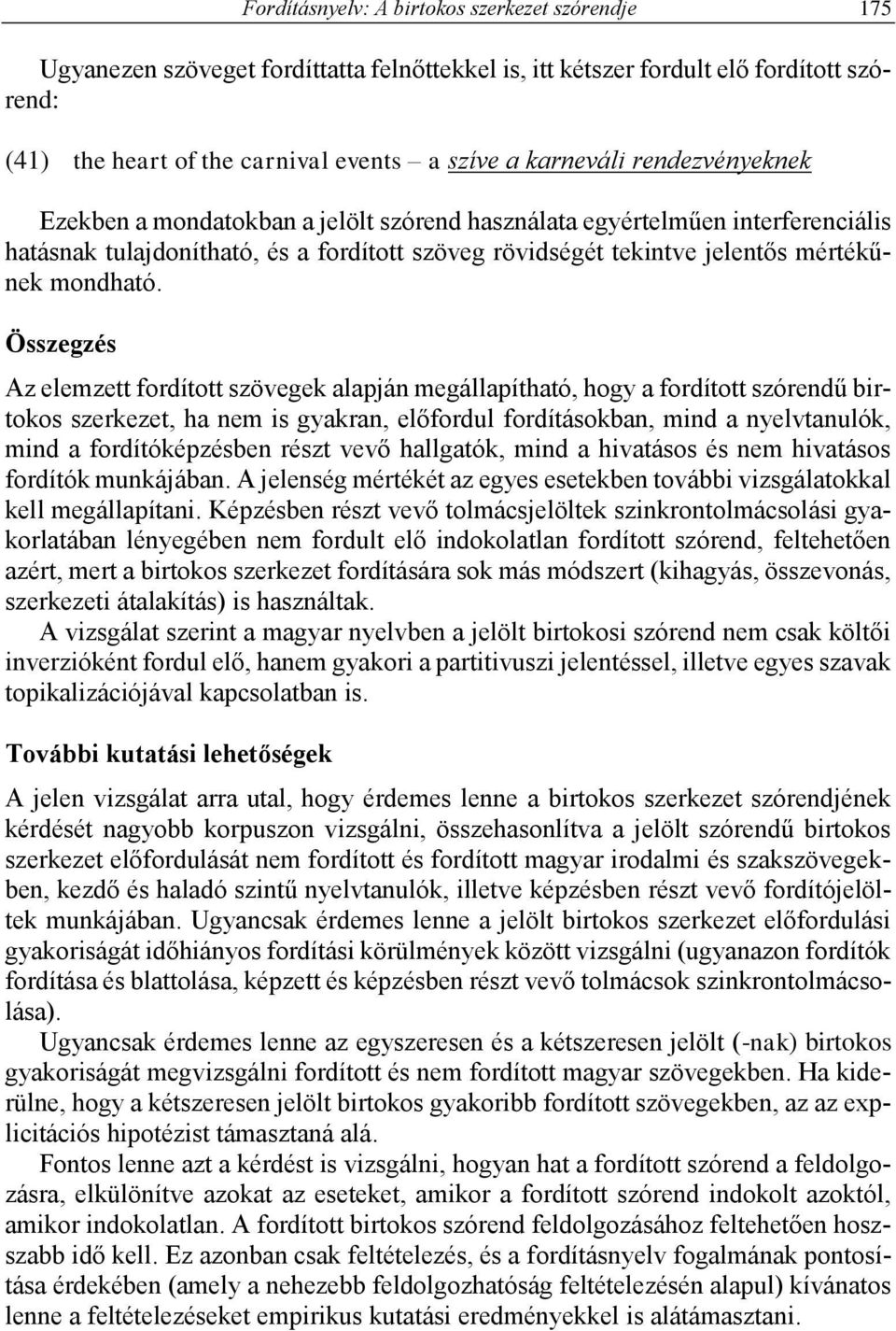 Összegzés Az elemzett fordított szövegek alapján megállapítható, hogy a fordított szórendű birtokos szerkezet, ha nem is gyakran, előfordul fordításokban, mind a nyelvtanulók, mind a fordítóképzésben