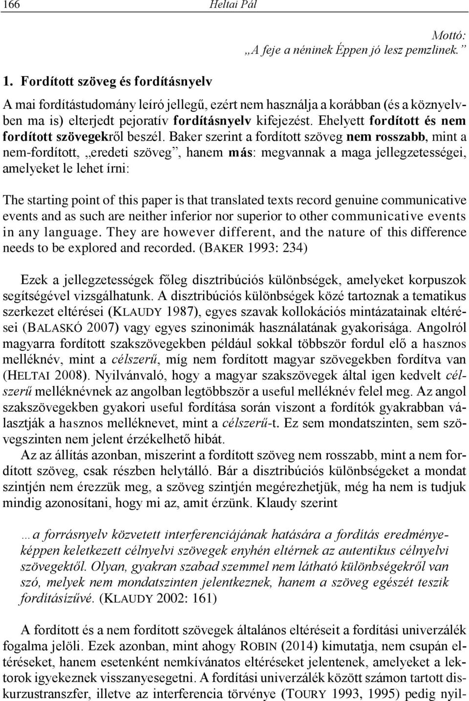 Baker szerint a fordított szöveg nem rosszabb, mint a nem-fordított, eredeti szöveg, hanem más: megvannak a maga jellegzetességei, amelyeket le lehet írni: The starting point of this paper is that