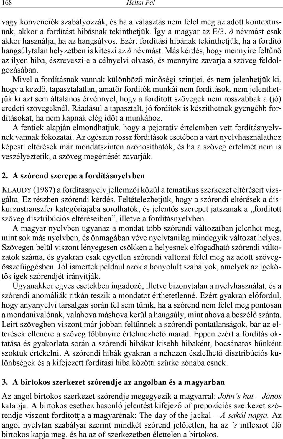 Más kérdés, hogy mennyire feltűnő az ilyen hiba, észreveszi-e a célnyelvi olvasó, és mennyire zavarja a szöveg feldolgozásában.