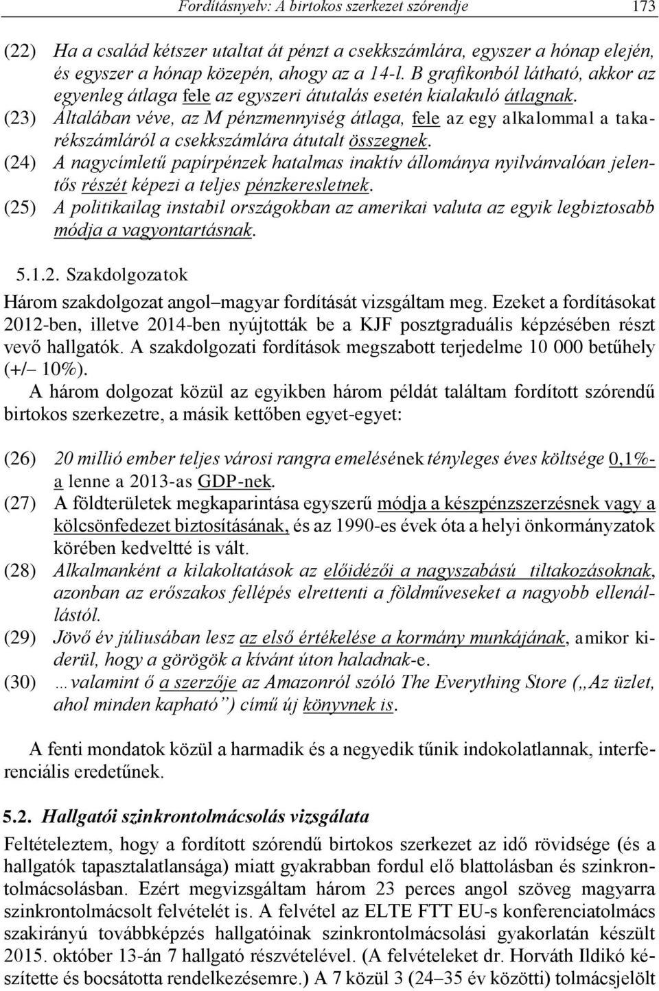 (23) Általában véve, az M pénzmennyiség átlaga, fele az egy alkalommal a takarékszámláról a csekkszámlára átutalt összegnek.