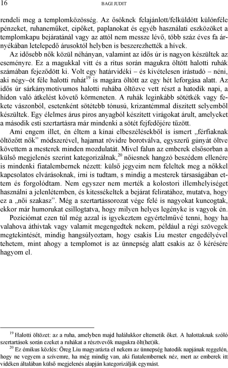 árnyékában letelepedő árusoktól helyben is beszerezhették a hívek. Az idősebb nők közül néhányan, valamint az idős úr is nagyon készültek az eseményre.