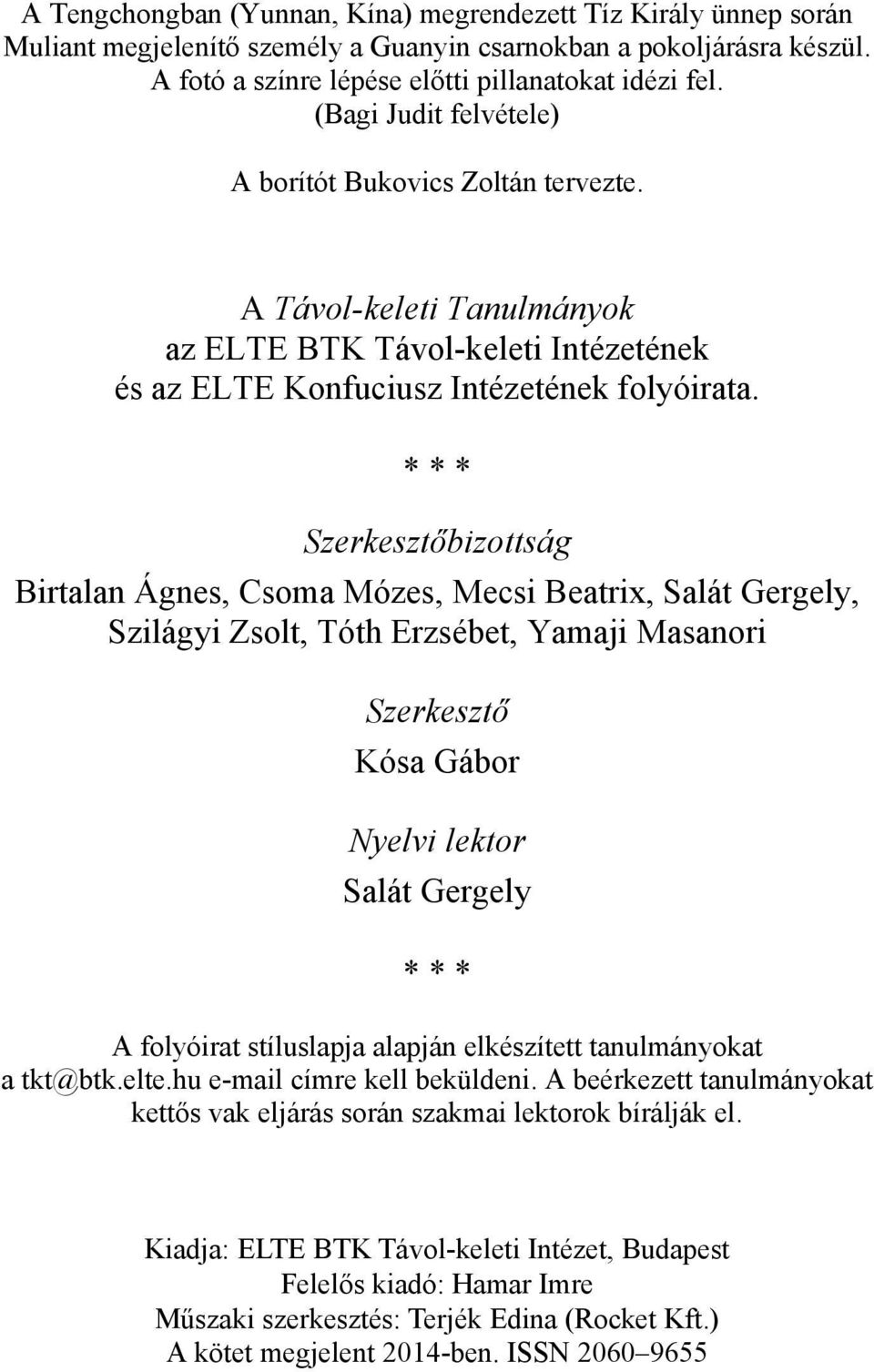 * * * Szerkesztőbizottság Birtalan Ágnes, Csoma Mózes, Mecsi Beatrix, Salát Gergely, Szilágyi Zsolt, Tóth Erzsébet, Yamaji Masanori Szerkesztő Kósa Gábor Nyelvi lektor Salát Gergely * * * A folyóirat