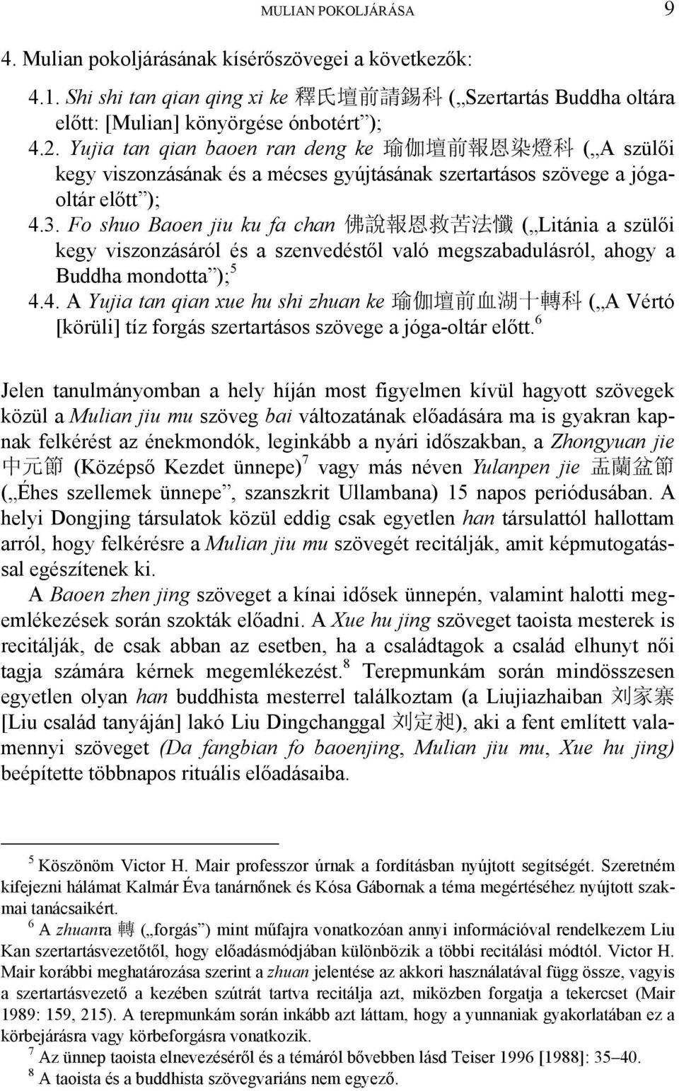 Fo shuo Baoen jiu ku fa chan 佛 說 報 恩 救 苦 法 懺 ( Litánia a szülői kegy viszonzásáról és a szenvedéstől való megszabadulásról, ahogy a Buddha mondotta ); 5 4.