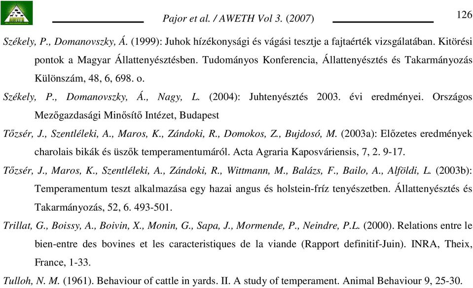 Országos Mezıgazdasági Minısítı Intézet, Budapest Tızsér, J., Szentléleki, A., Maros, K., Zándoki, R., Domokos, Z., Bujdosó, M. (2003a): Elızetes eredmények charolais bikák és üszık temperamentumáról.