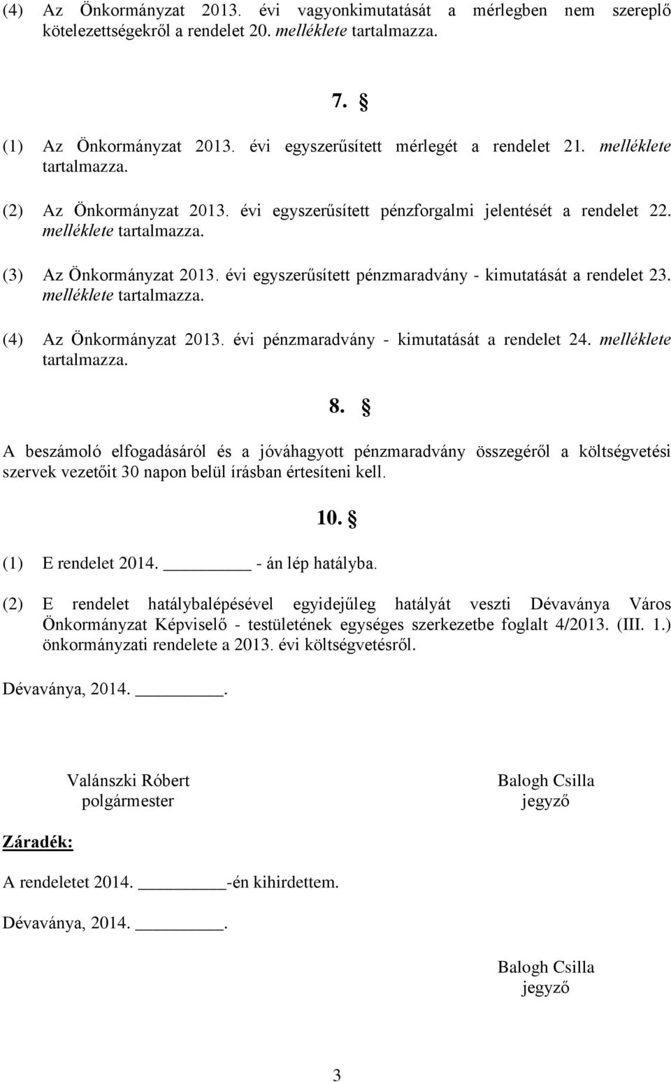 évi egyszerűsített pénzmaradvány - kimutatását a rendelet 23. melléklete tartalmazza. (4) Az Önkormányzat 2013. évi pénzmaradvány - kimutatását a rendelet 24. melléklete tartalmazza. 8.