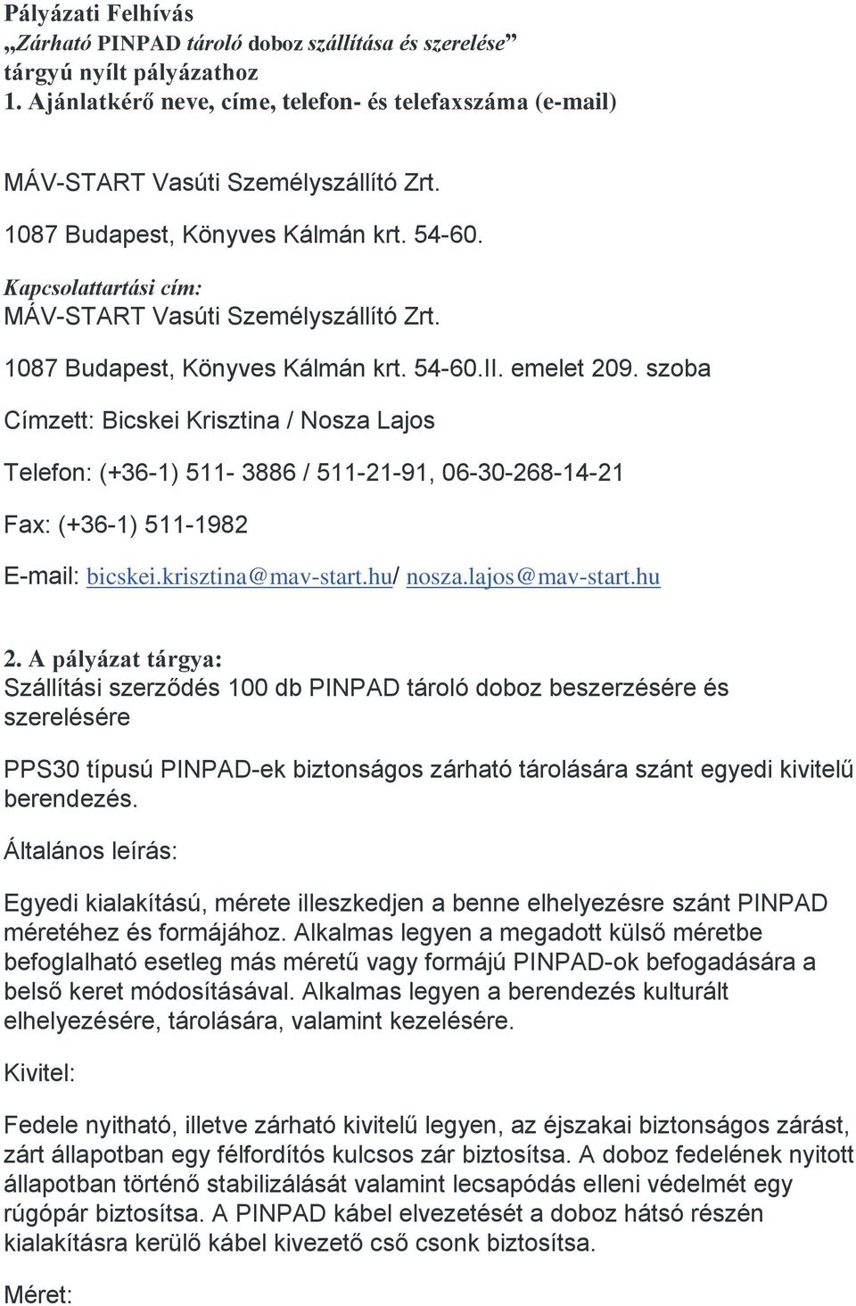 szoba Címzett: Bicskei Krisztina / Nosza Lajos Telefon: (+36-1) 511-3886 / 511-21-91, 06-30-268-14-21 Fax: (+36-1) 511-1982 E-mail: bicskei.krisztina@mav-start.hu/ nosza.lajos@mav-start.hu 2.