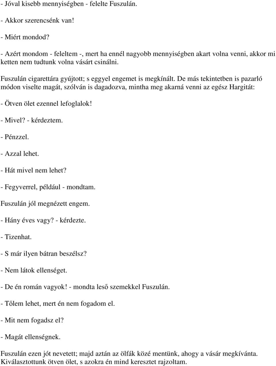 De más tekintetben is pazarló módon viselte magát, szólván is dagadozva, mintha meg akarná venni az egész Hargitát: - Ötven ölet ezennel lefoglalok! - Mivel? - kérdeztem. - Pénzzel. - Azzal lehet.