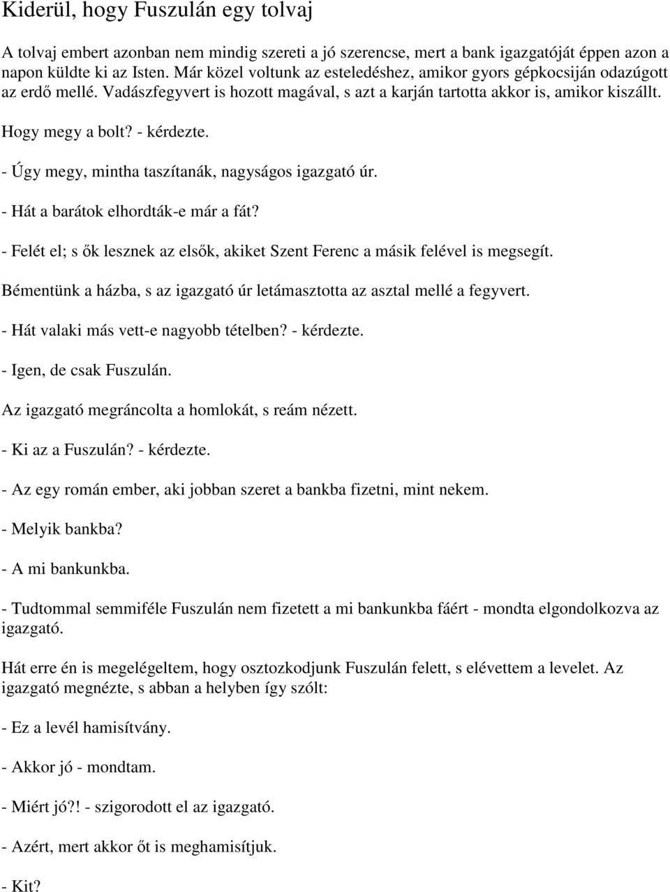 - Úgy megy, mintha taszítanák, nagyságos igazgató úr. - Hát a barátok elhordták-e már a fát? - Felét el; s ők lesznek az elsők, akiket Szent Ferenc a másik felével is megsegít.