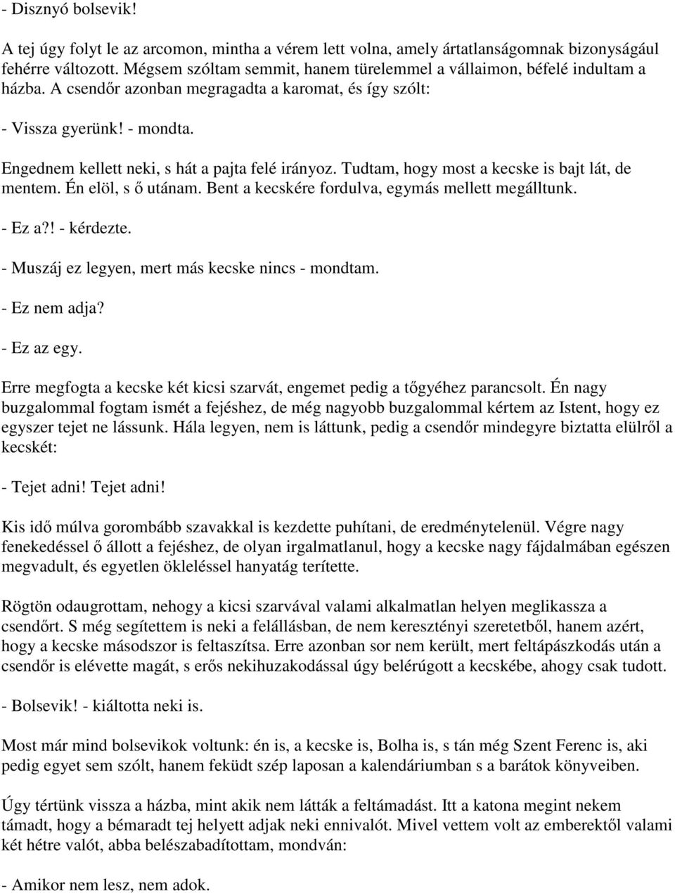 Engednem kellett neki, s hát a pajta felé irányoz. Tudtam, hogy most a kecske is bajt lát, de mentem. Én elöl, s ő utánam. Bent a kecskére fordulva, egymás mellett megálltunk. - Ez a?! - kérdezte.