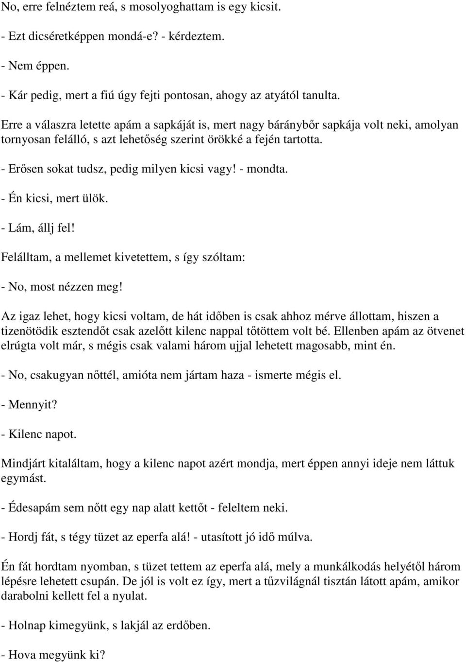 - Erősen sokat tudsz, pedig milyen kicsi vagy! - mondta. - Én kicsi, mert ülök. - Lám, állj fel! Felálltam, a mellemet kivetettem, s így szóltam: - No, most nézzen meg!