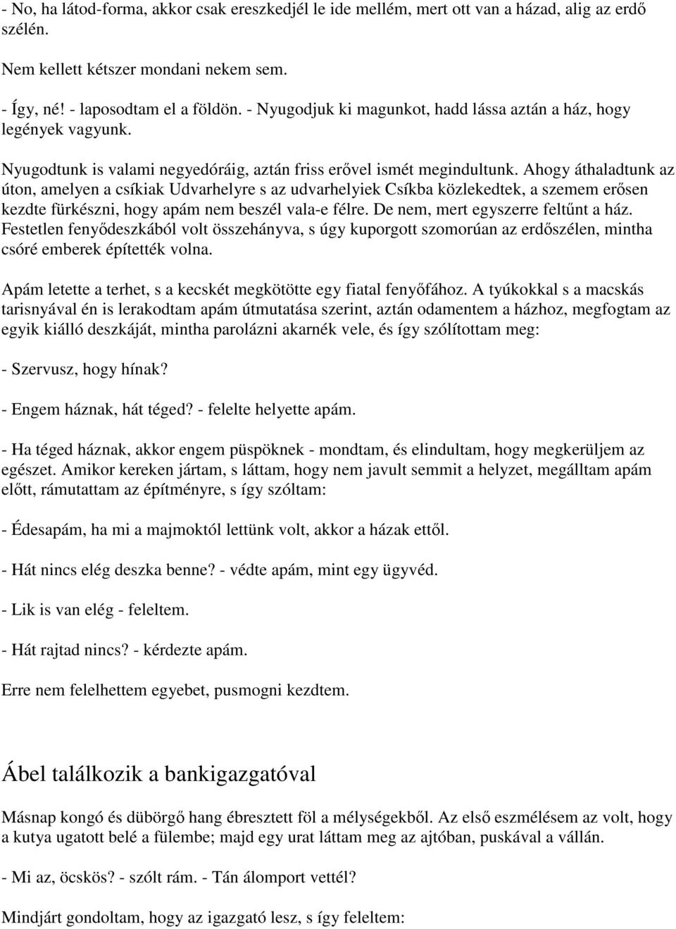 Ahogy áthaladtunk az úton, amelyen a csíkiak Udvarhelyre s az udvarhelyiek Csíkba közlekedtek, a szemem erősen kezdte fürkészni, hogy apám nem beszél vala-e félre.