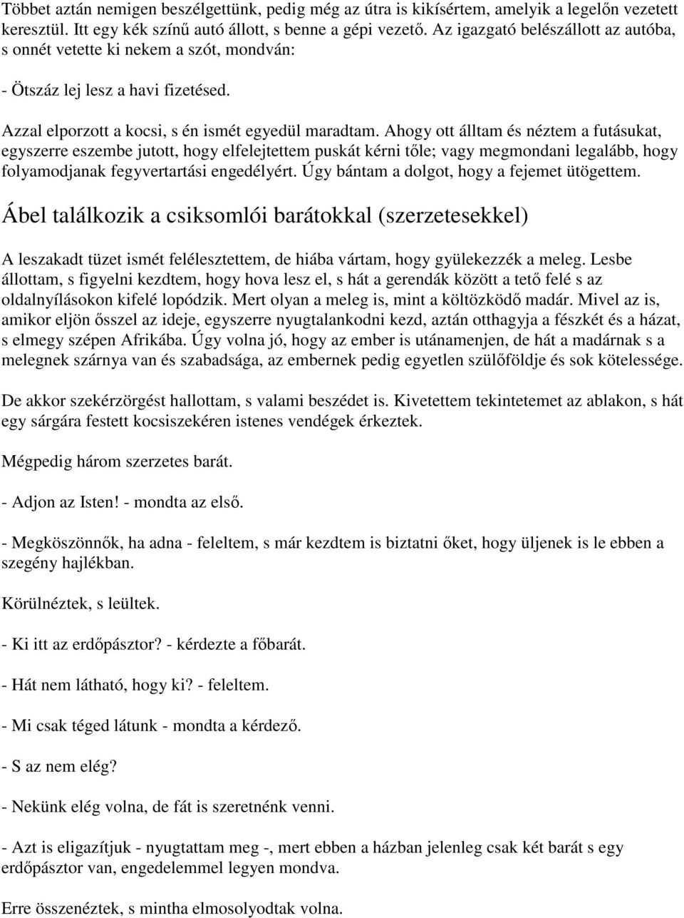 Ahogy ott álltam és néztem a futásukat, egyszerre eszembe jutott, hogy elfelejtettem puskát kérni tőle; vagy megmondani legalább, hogy folyamodjanak fegyvertartási engedélyért.