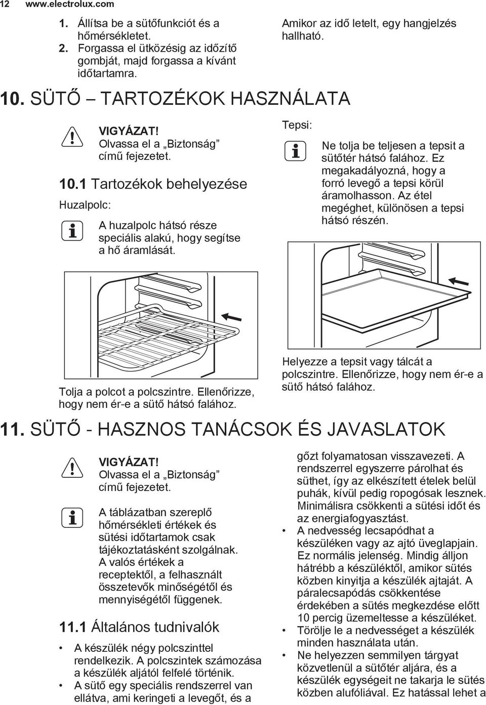 Amikor az idő letelt, egy hangjelzés hallható. Tepsi: Ne tolja be teljesen a tepsit a sütőtér hátsó falához. Ez megakadályozná, hogy a forró levegő a tepsi körül áramolhasson.