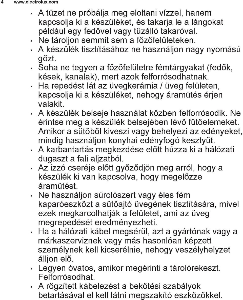 Ha repedést lát az üvegkerámia / üveg felületen, kapcsolja ki a készüléket, nehogy áramütés érjen valakit. A készülék belseje használat közben felforrósodik.